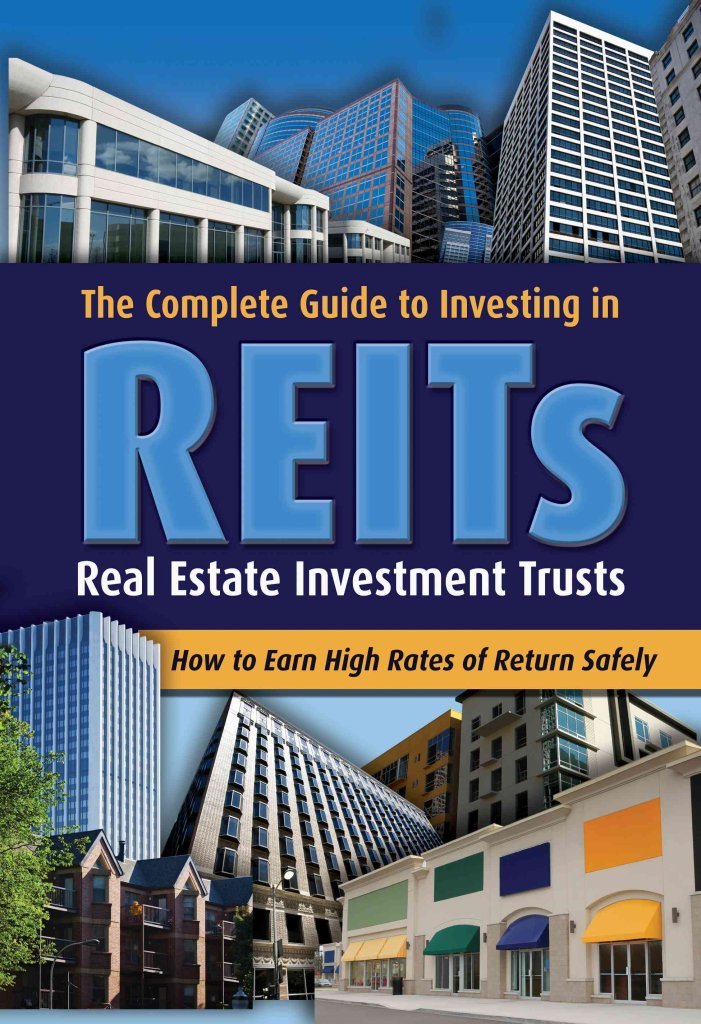 The Complete Guide To Investing In Reits  Real Estate Investment Trusts: How To Earn High Rates Of Returns Safely