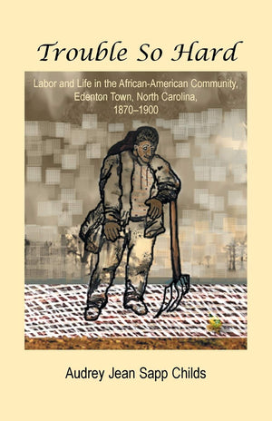 Trouble So Hard: Labor and Life in the AfricanAmerican Community, Edentown, North Carolina, 18701900: Labor and Life in the Af,Used