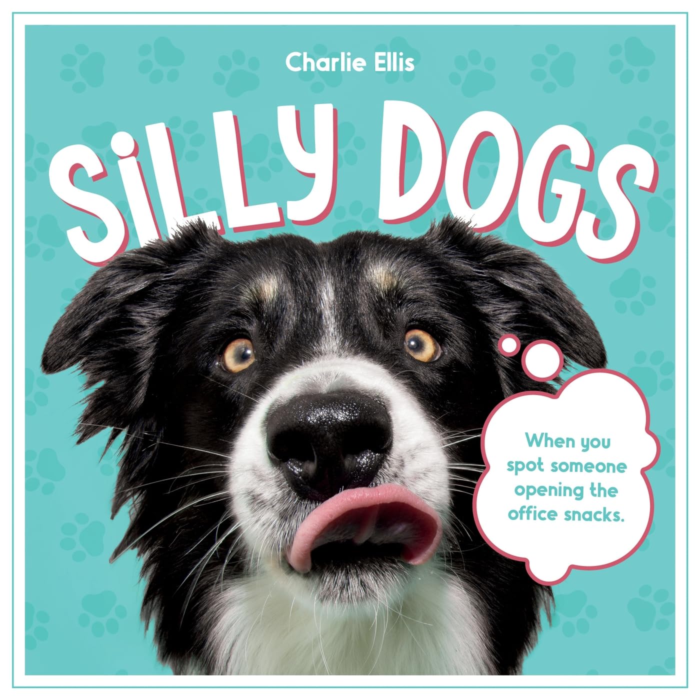 Silly Dogs: A Ridiculous Collection of the Worlds Goofiest Dogs and Most Relatable Memes
