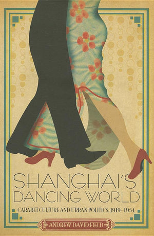 Shanghais Dancing World: Cabaret Culture and Urban Politics, 19191954,Used