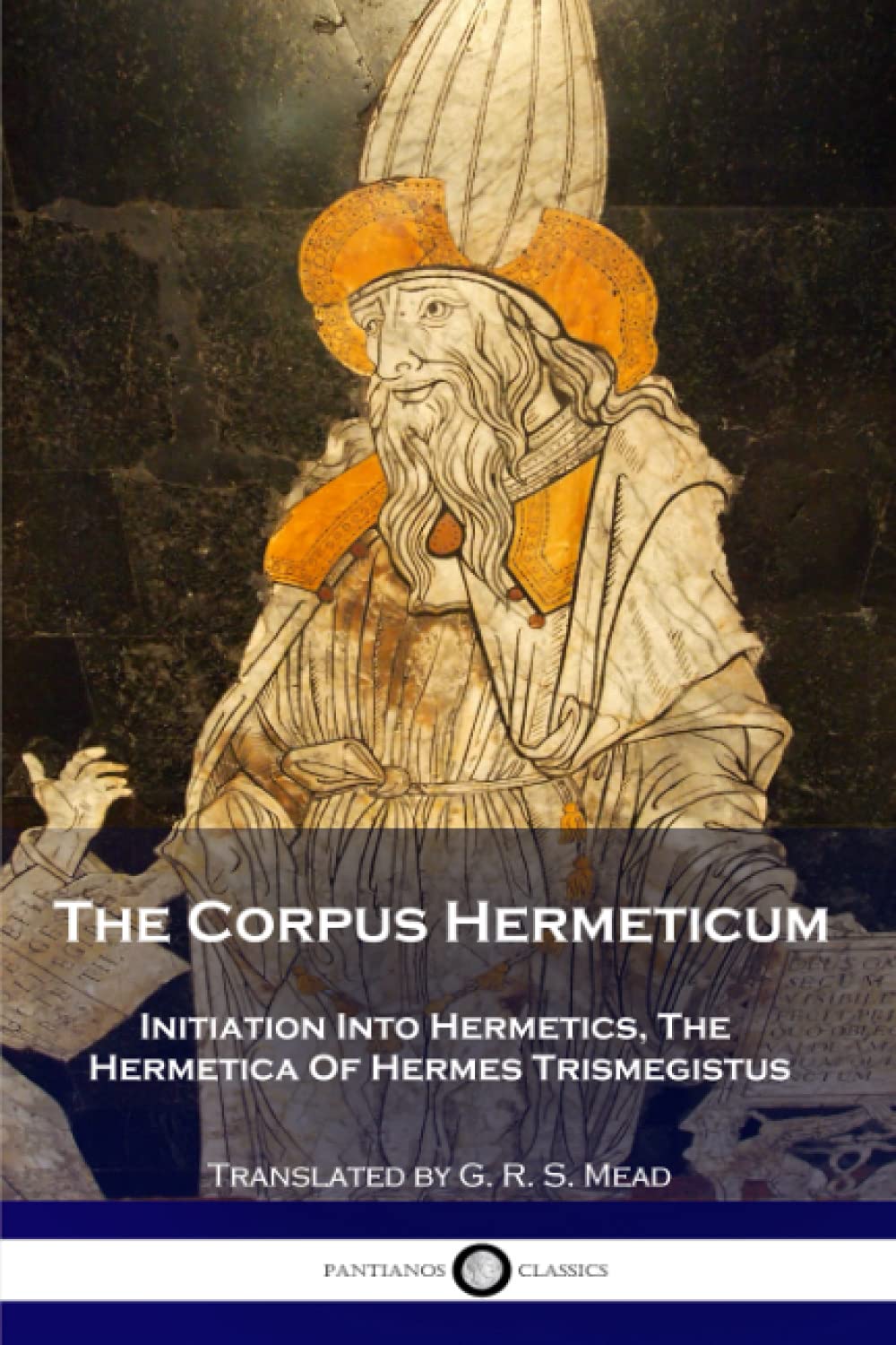 The Corpus Hermeticum: Initiation Into Hermetics, The Hermetica Of Hermes Trismegistus,New