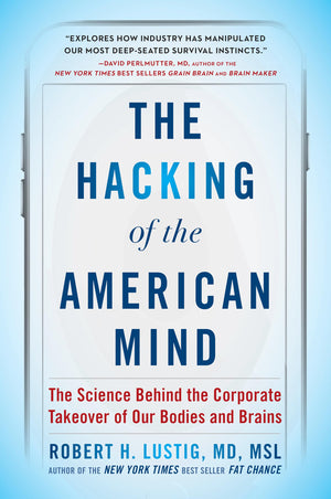 The Hacking Of The American Mind: The Science Behind The Corporate Takeover Of Our Bodies And Brains