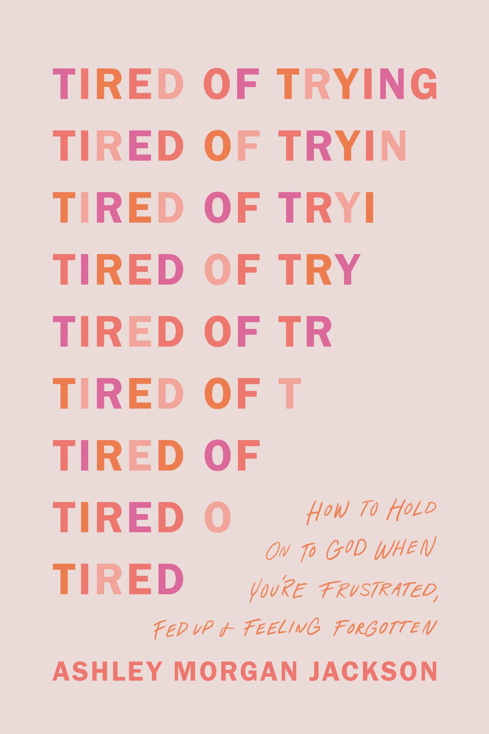 Tired of Trying: How to Hold On to God When You?re Frustrated, Fed Up, and Feeling Forgotten,Used