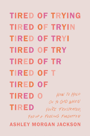 Tired of Trying: How to Hold On to God When You?re Frustrated, Fed Up, and Feeling Forgotten,Used
