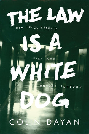 The Law Is a White Dog: How Legal Rituals Make and Unmake Persons,New