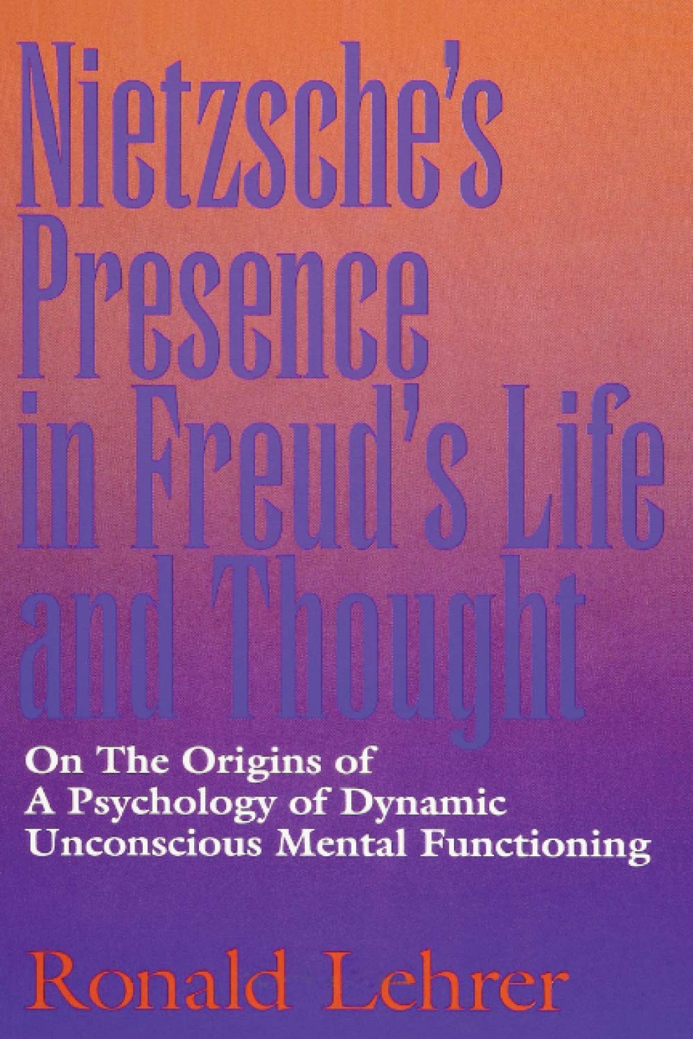 Nietzsche's Presence in Freud's Life and Thought: On the Origins of a Psychology of Dynamic Unconscious Mental Functioning,Used