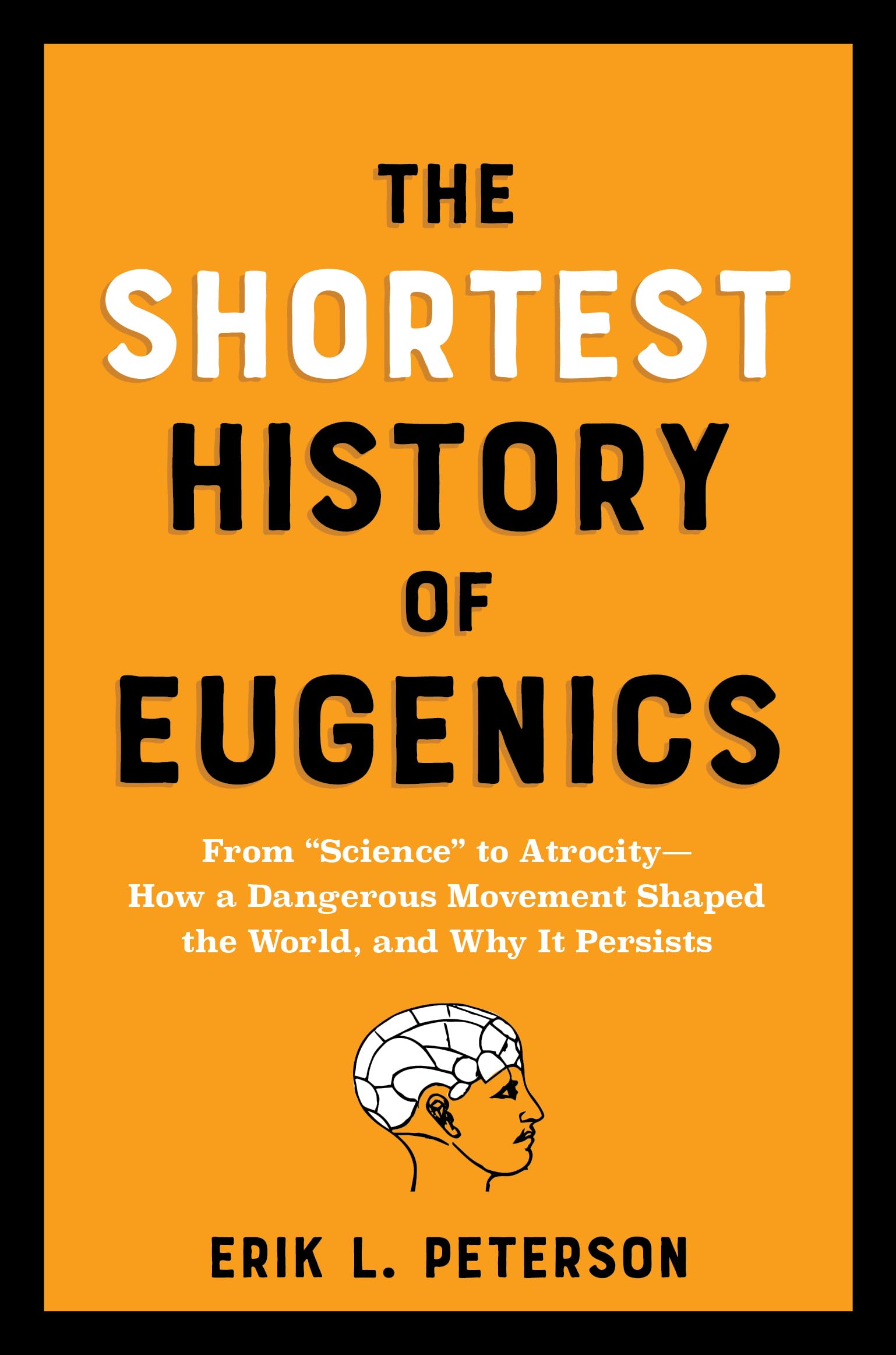 The Shortest History of Eugenics: From Science to AtrocityHow a Dangerous Movement Shaped the World, and Why It Persists,New