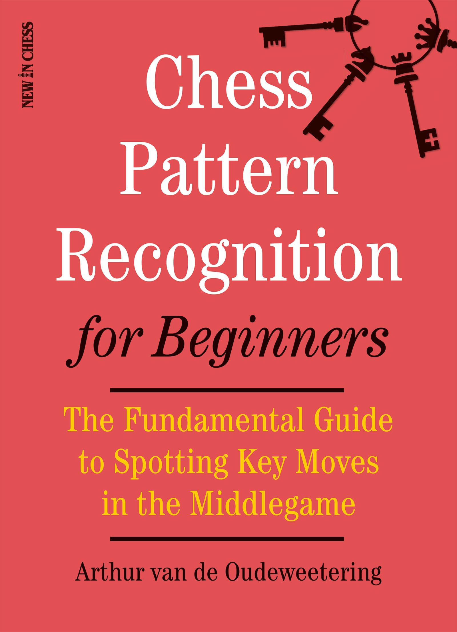 Chess Pattern Recognition for Beginners: The Fundamental Guide to Spotting Key Moves in the Middlegame,New