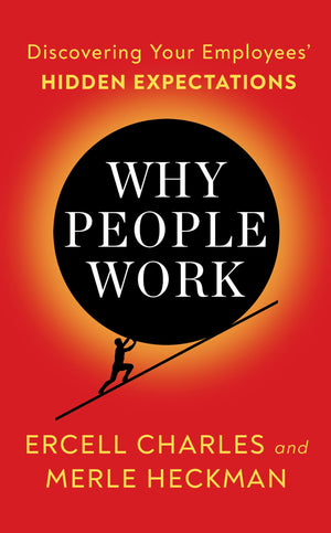 Why People Work: Discovering Your Employees' HIDDEN EXPECTATIONS,New