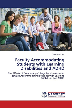 Faculty Accommodating Students with Learning Disabilities and ADHD: The Effects of Community College Faculty Attitudes toward Ac,Used