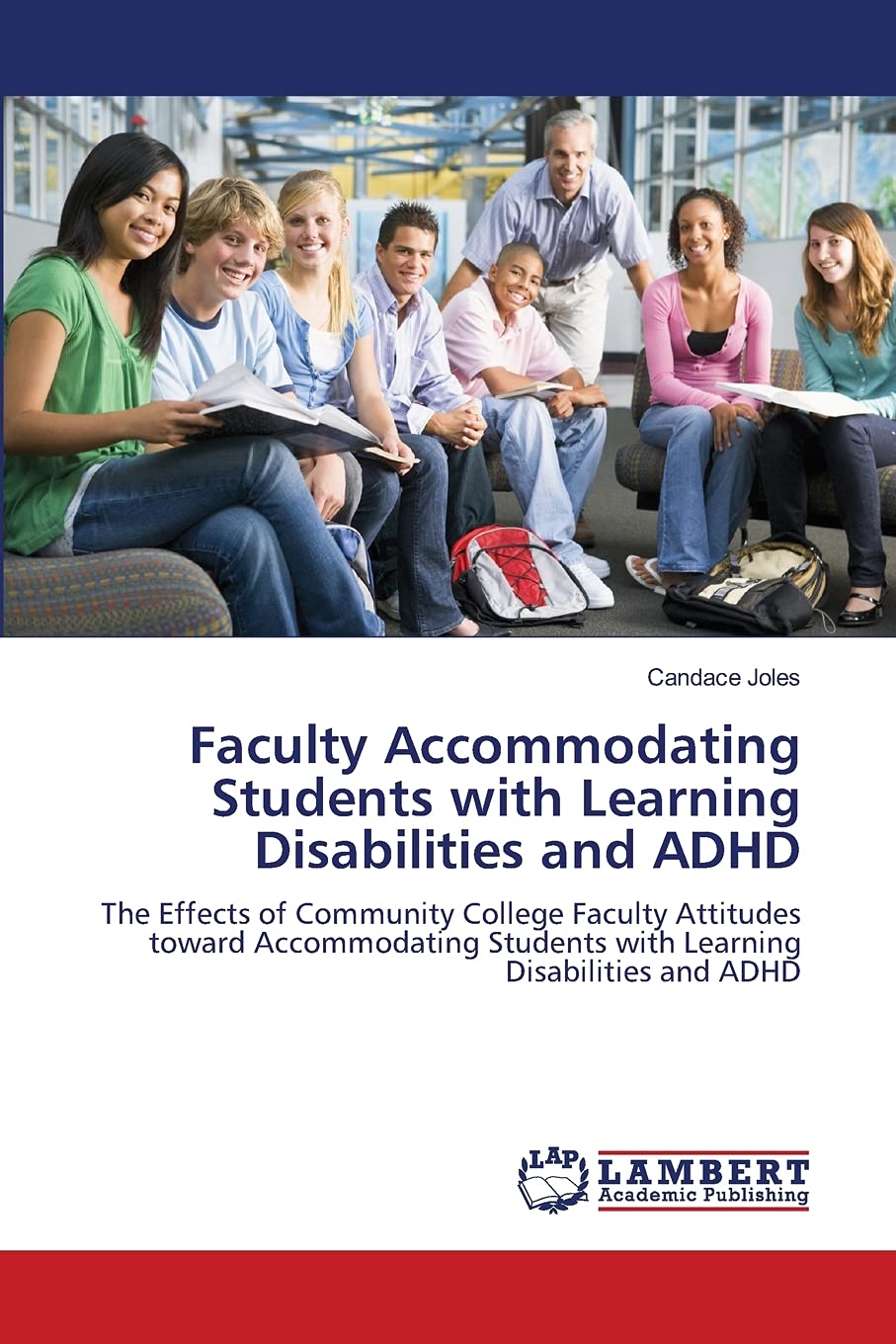 Faculty Accommodating Students with Learning Disabilities and ADHD: The Effects of Community College Faculty Attitudes toward Ac,Used