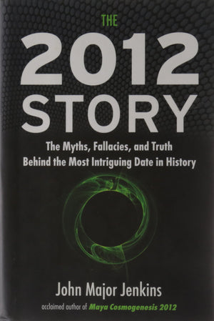 The 2012 Story: The Myths, Fallacies, and Truth Behind the Most Intriguing Date in History,Used