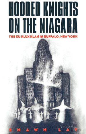 Hooded Knights On The Niagara: The Ku Klux Klan In Buffalo, New York,New
