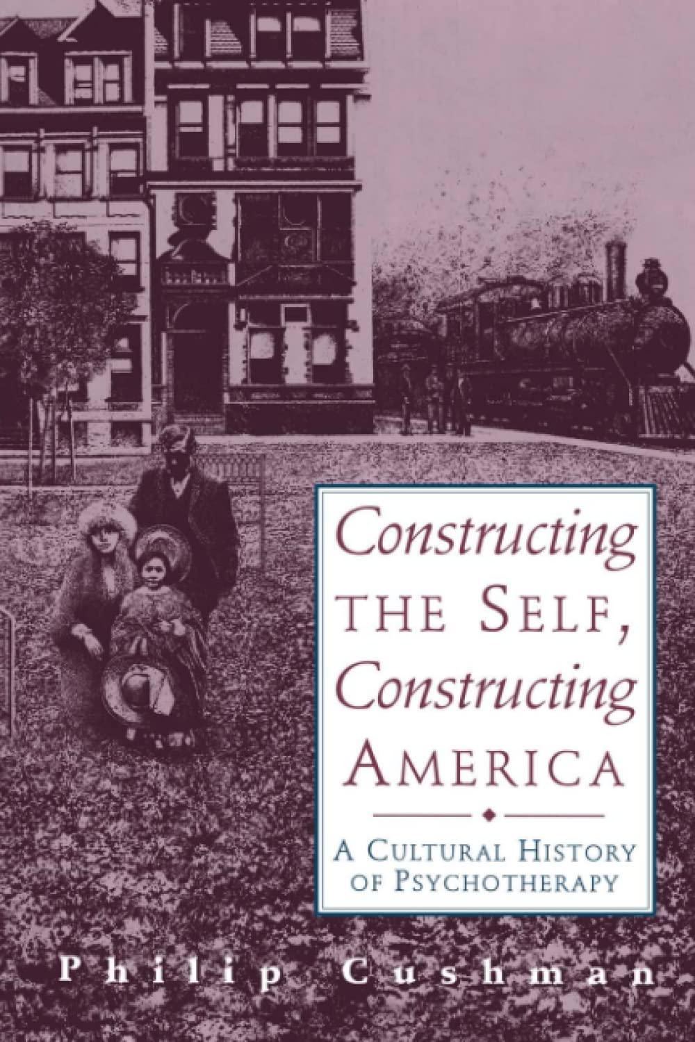 Constructing the Self, Constructing America: A Cultural History Of Psychotherapy,New