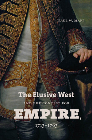 The Elusive West and the Contest for Empire, 17131763 (Published by the Omohundro Institute of Early American History and Cultu