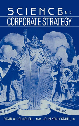 Science and Corporate Strategy: Du Pont R and D, 19021980 (Studies in Economic History and Policy: USA in the Twentieth Century,New