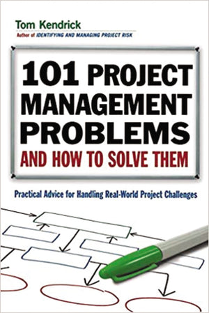 101 Project Management Problems And How To Solve Them: Practical Advice For Handling Realworld Project Challenges,New