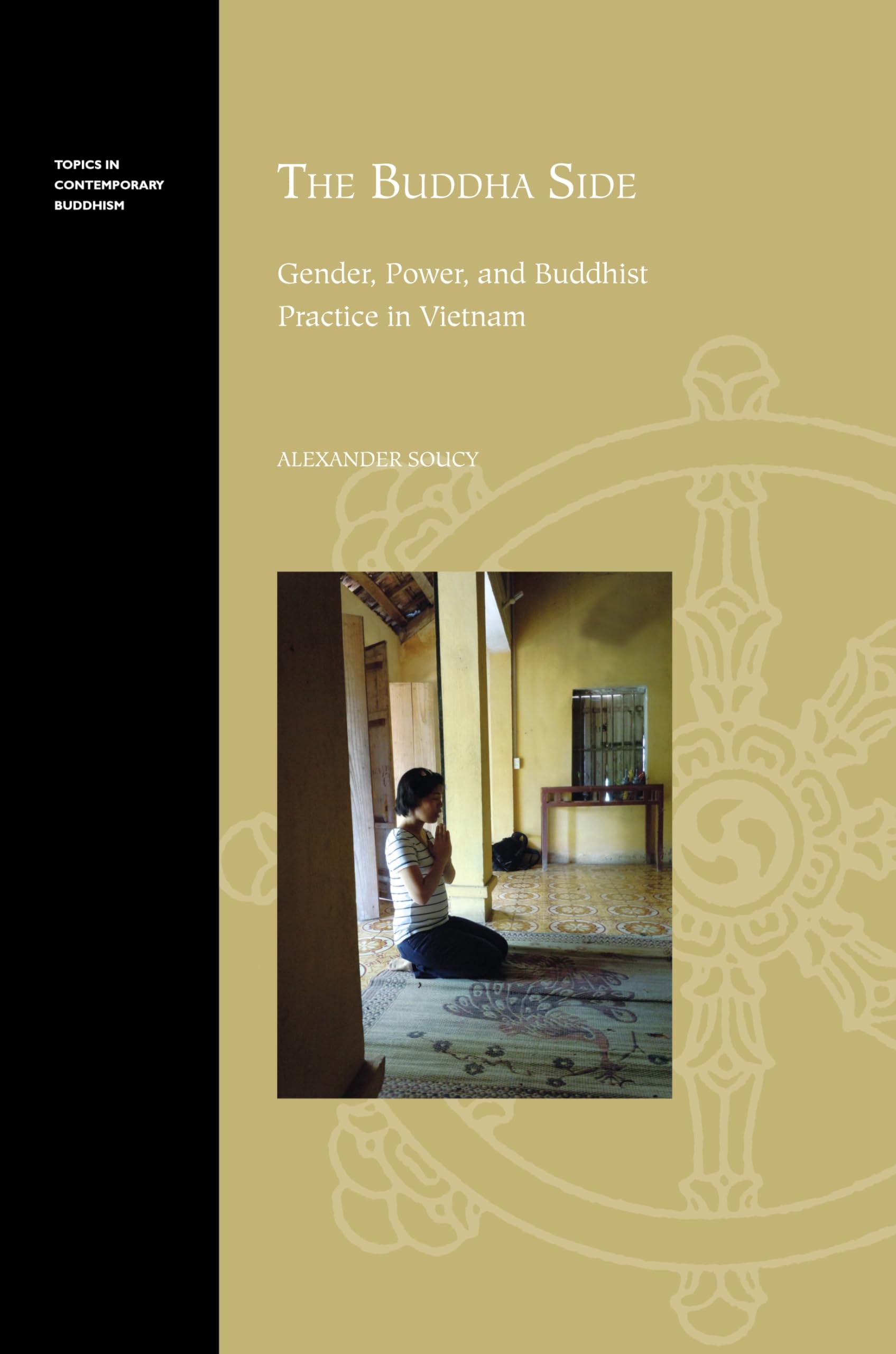 The Buddha Side: Gender, Power, and Buddhist Practice in Vietnam (Topics in Contemporary Buddhism, 14),New