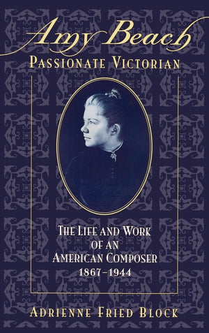 Amy Beach, Passionate Victorian: The Life And Work Of An American Composer, 18671944