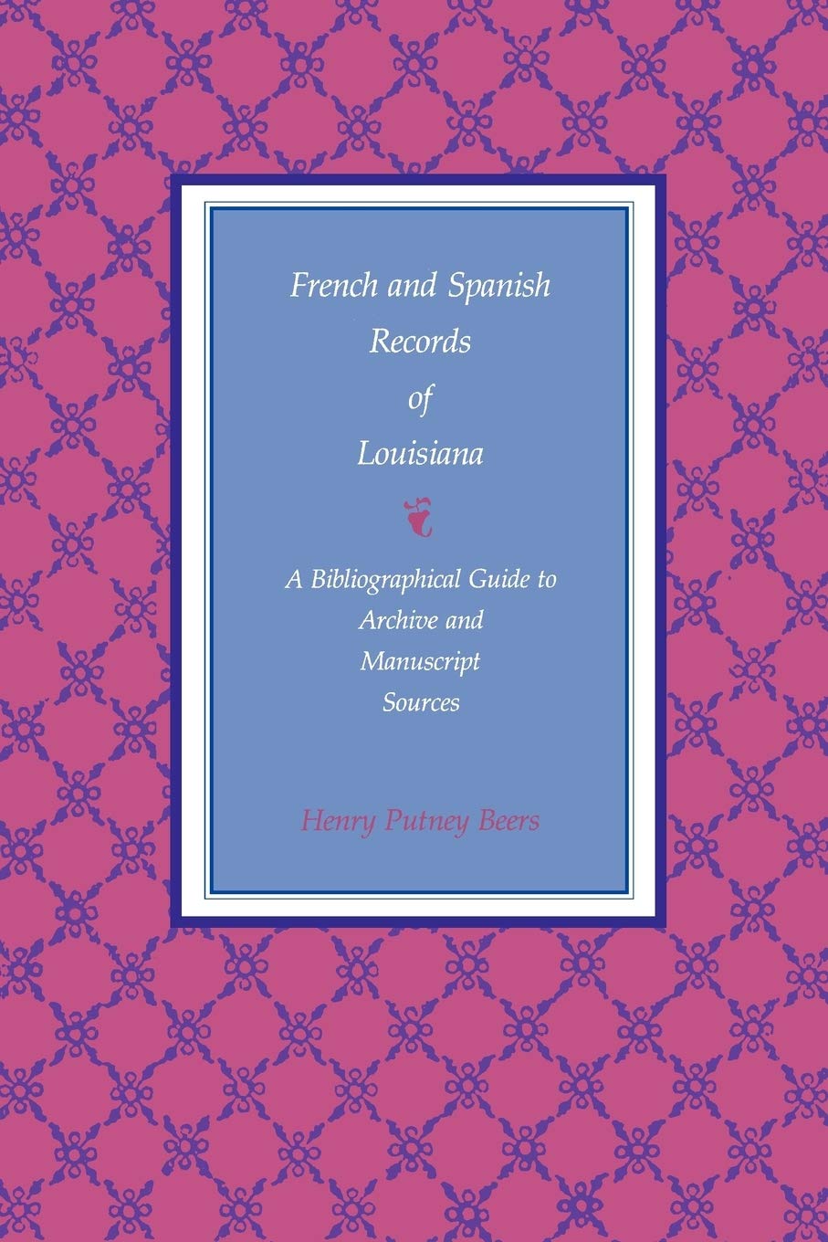 French And Spanish Records Of Louisiana: A Bibliographical Guide To Archive And Manuscript Sources,Used