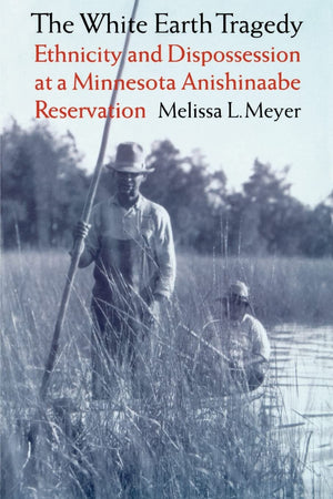 The White Earth Tragedy: Ethnicity And Dispossession At A Minnesota Anishinaabe Reservation, 18891920,Used