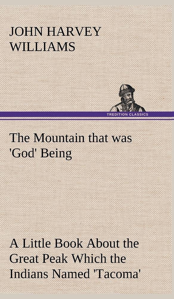 The Mountain that was 'God' Being a Little Book About the Great Peak Which the Indians Named 'Tacoma' but Which is Officially Ca,Used