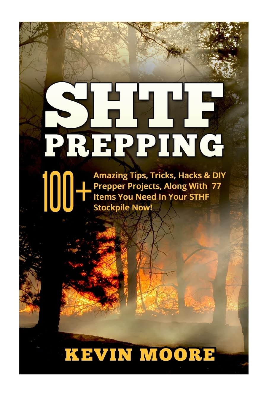 Shtf Prepping:: 100+ Amazing Tips, Tricks, Hacks & Diy Prepper Projects, Along With 77 Items You Need In Your Sthf Stockpile Now