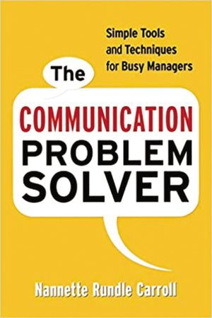 The Communication Problem Solver: Simple Tools And Techniques For Busy Managers,New
