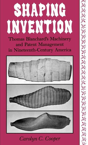 Shaping Invention: Thomas Blanchard's Machinery and Patent Management in NineteenthCentury America,Used