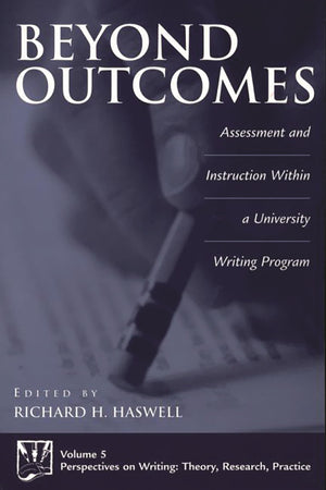 Beyond Outcomes: Assessment and Instruction Within a University Writing Program (Perspectives on Writing.),New