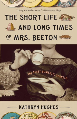 The Short Life And Long Times Of Mrs. Beeton: The First Domestic Goddess,New