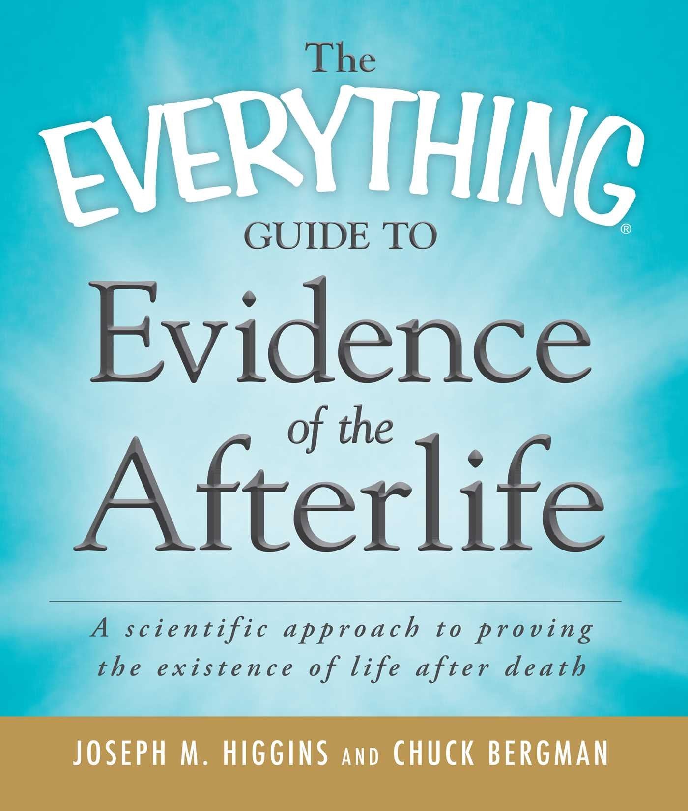 The Everything Guide to Evidence of the Afterlife: A scientific approach to proving the existence of life after death (Everythin,New