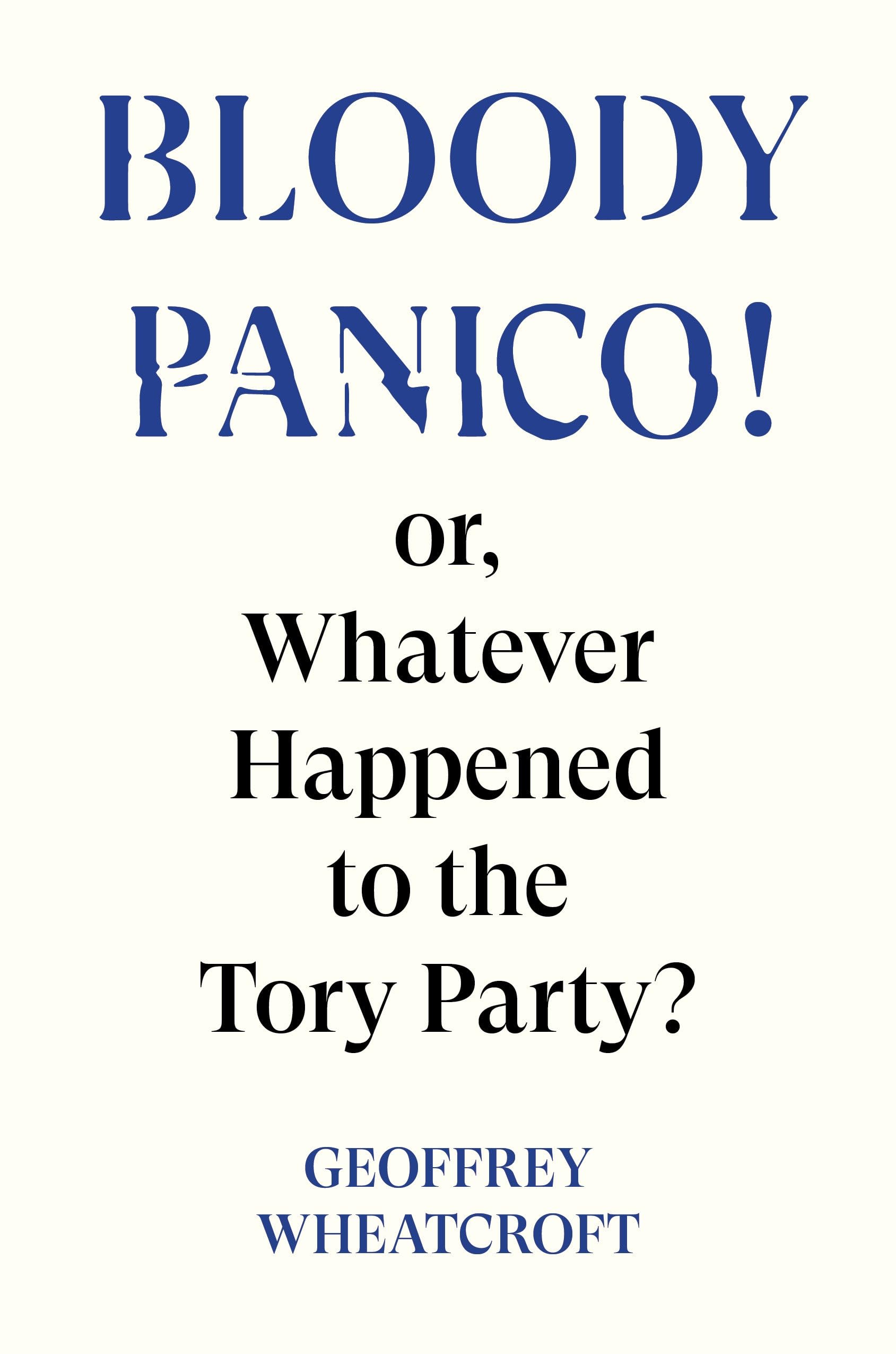 Bloody Panico!: or, Whatever Happened to The Tory Party,New