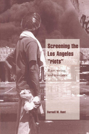 Screening The Los Angeles 'Riots': Race, Seeing, And Resistance (Cambridge Cultural Social Studies),New