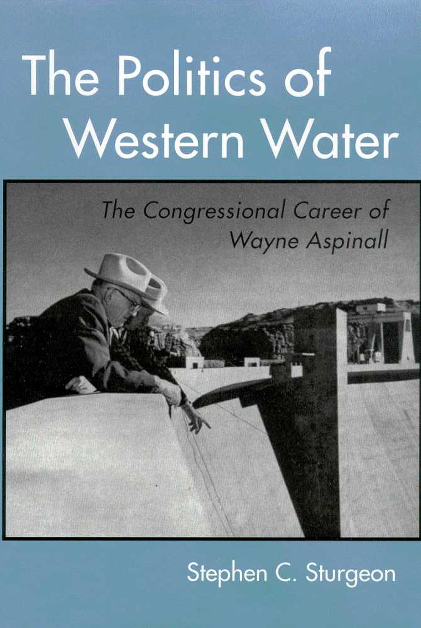 The Politics Of Western Water: The Congressional Career Of Wayne Aspinall,Used