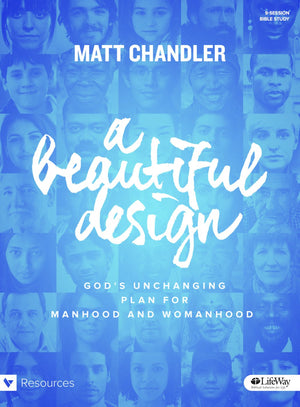 A Beautiful Design  Bible Study Book: God's Unchanging Plan for Manhood and Womanhood,New
