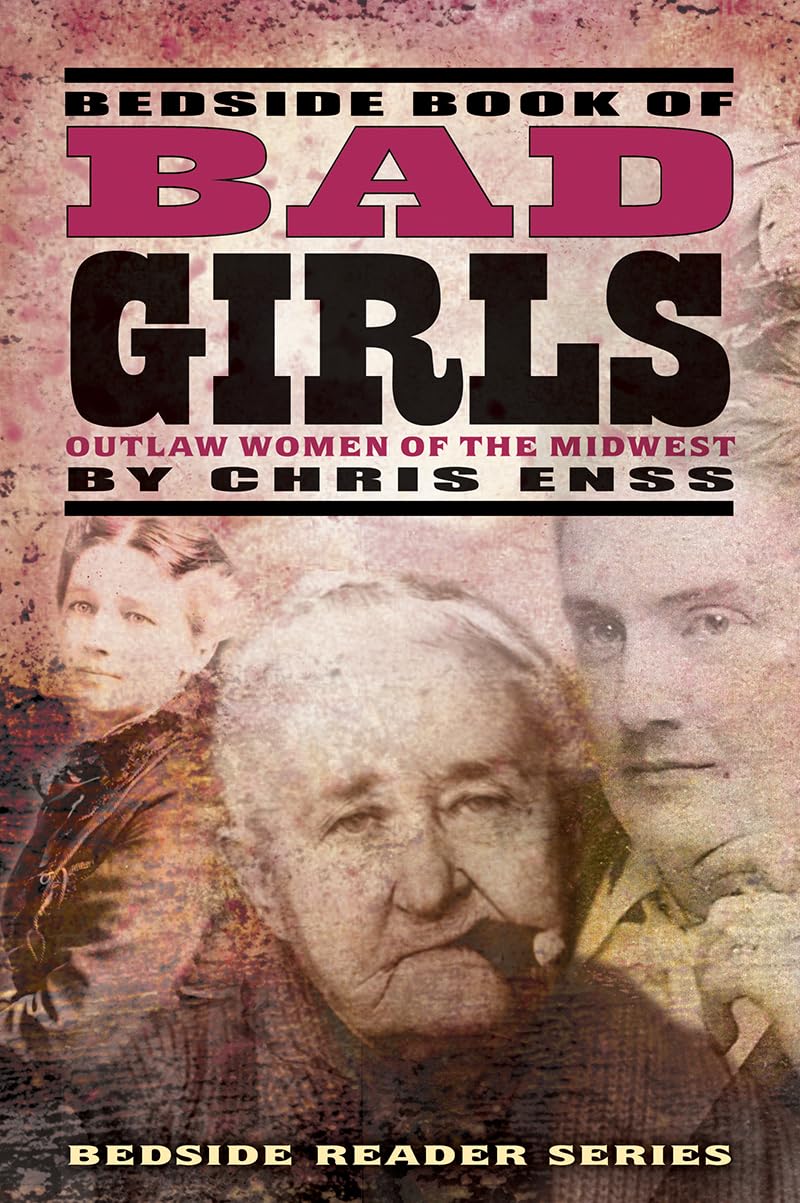 Bedside Book of Bad Girls: Outlaw Women of the Midwest,New
