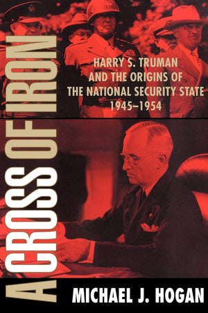 A Cross of Iron: Harry S. Truman and the Origins of the National Security State, 19451954,Used
