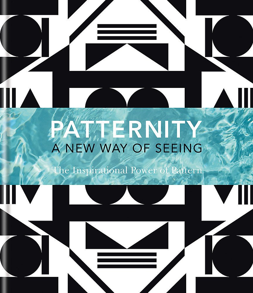 Patternity. A New Way Of Seeing: The Inspirational Power Of Pattern