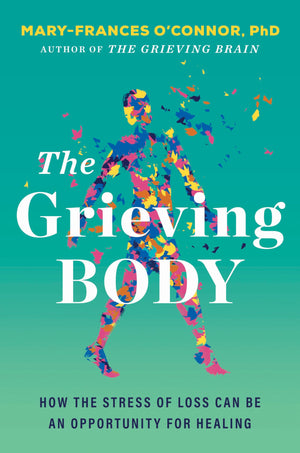 The Grieving Body: How The Stress Of Loss Can Be An Opportunity For Healing