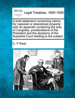 A Brief Statement Concerning Claims for Captured or Abandoned Property: With an Appendix Containing the Acts of Congress, Procla,Used