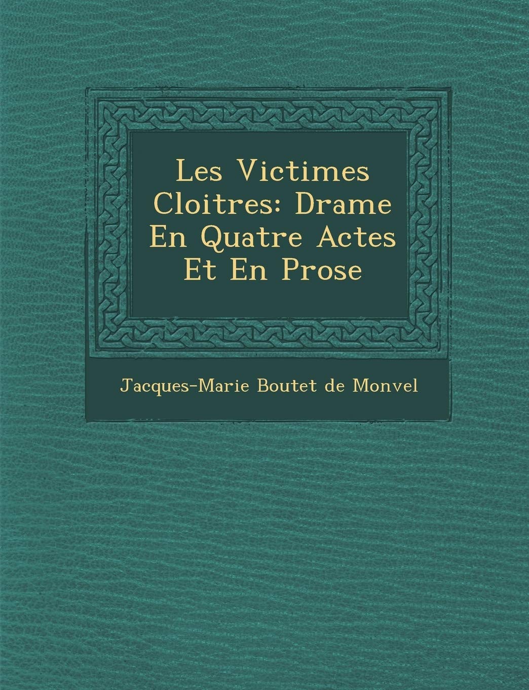 Les Victimes Cloitr Es: Drame En Quatre Actes Et En Prose (French Edition)