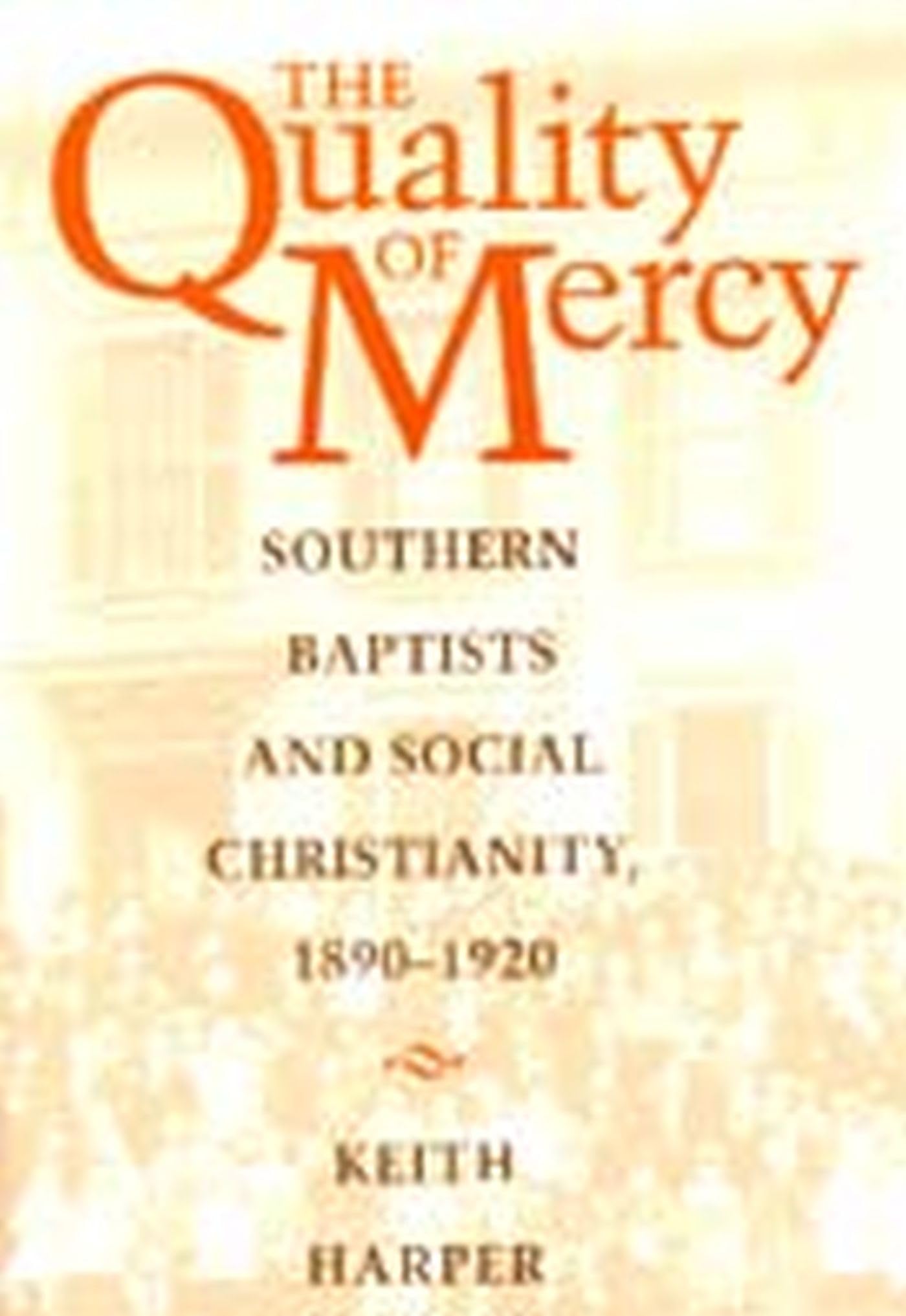 The Quality Of Mercy: Southern Baptists And Social Christianity, 18901920,Used