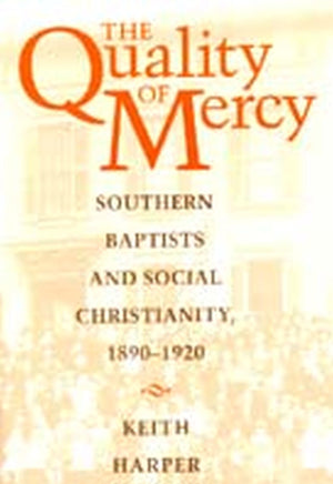 The Quality Of Mercy: Southern Baptists And Social Christianity, 18901920,Used