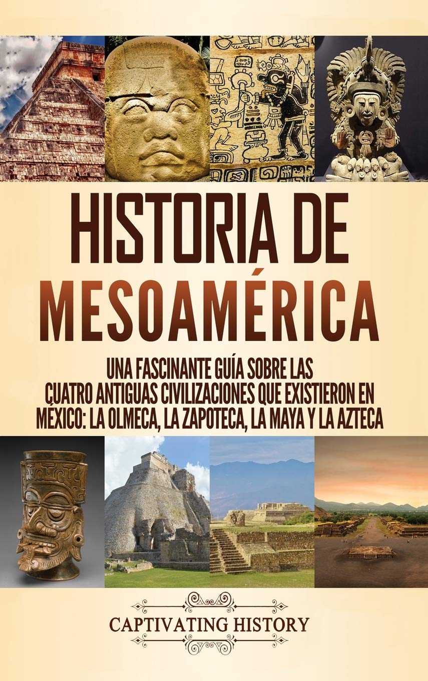Historia de Mesoamrica: Una fascinante gua sobre las cuatro antiguas civilizaciones que existieron en Mxico: la olmeca, la,Used