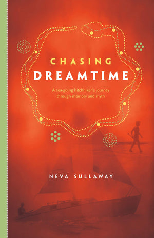 Chasing Dreamtime: A Seagoing Hitchhiker'S Journey Through Memory And Myth,New