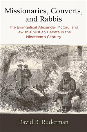 Missionaries, Converts, And Rabbis: The Evangelical Alexander Mccaul And Jewishchristian Debate In The Nineteenth Century (Jewi
