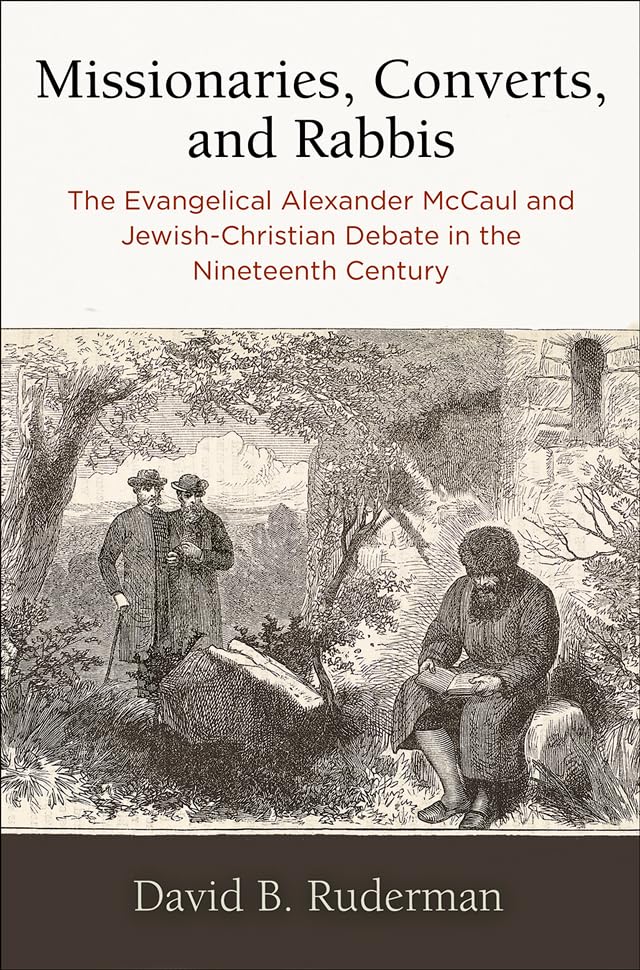 Missionaries, Converts, And Rabbis: The Evangelical Alexander Mccaul And Jewishchristian Debate In The Nineteenth Century (Jewi