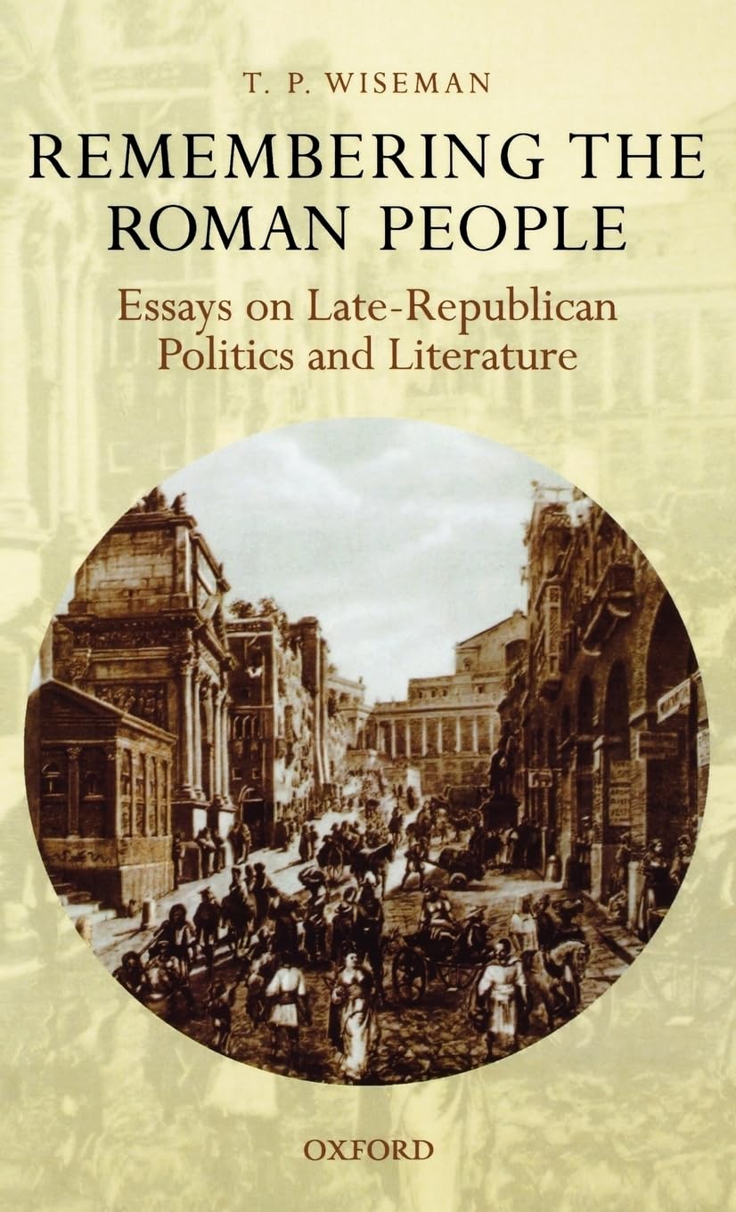 Remembering The Roman People: Essays On Laterepublican Politics And Literature