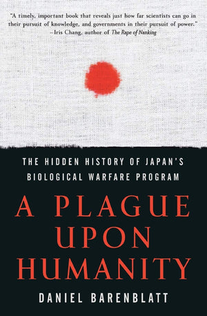 A Plague upon Humanity: The Hidden History of Japan's Biological Warfare Program,Used